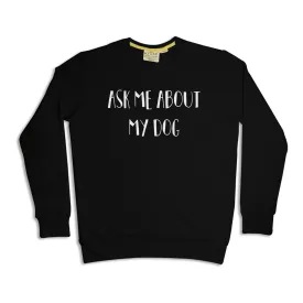 "Ask Me About My Dog" Unisex Sweatshirt